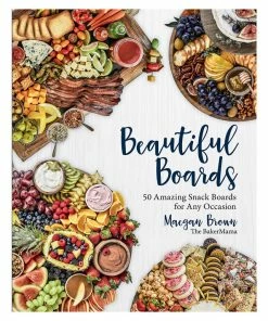 Beautiful Boards: 50 Amazing Snack Boards For Any Occasion Book