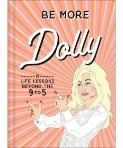Be More Dolly: Life Lessons Beyond The 9 To 5 Book
