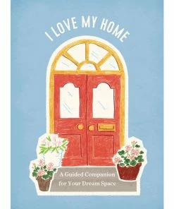 I Love My Home: A Guided Companion For Your Dream Space Journal