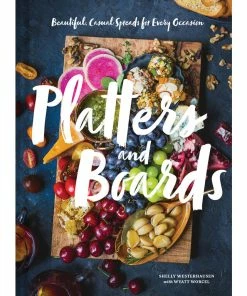 Platters And Boards: Beautiful, Casual Spreads For Every Occasion Book