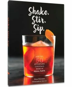 Shake Stir Sip: More Than 50 Effortless Cocktails Book